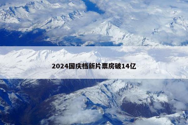 2024国庆档新片票房破14亿